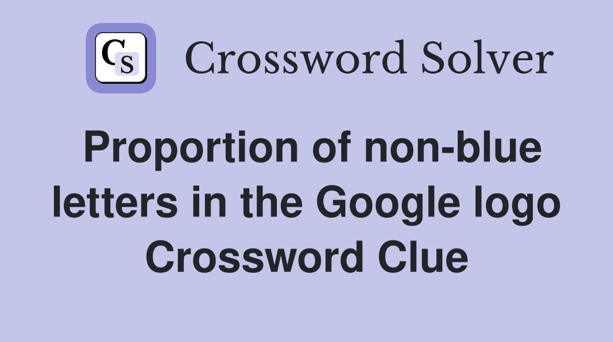 Proportion of non-blue letters in the Google logo Crossword Clue