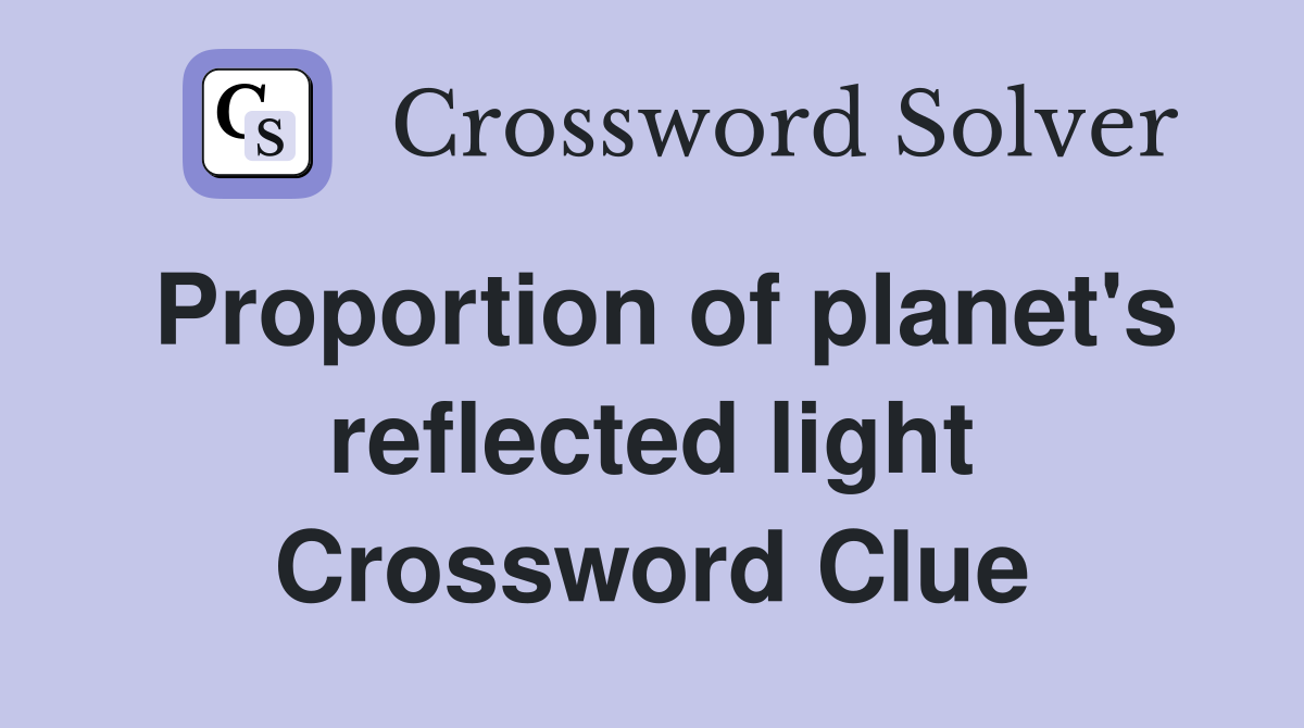 Proportion of planet's reflected light Crossword Clue