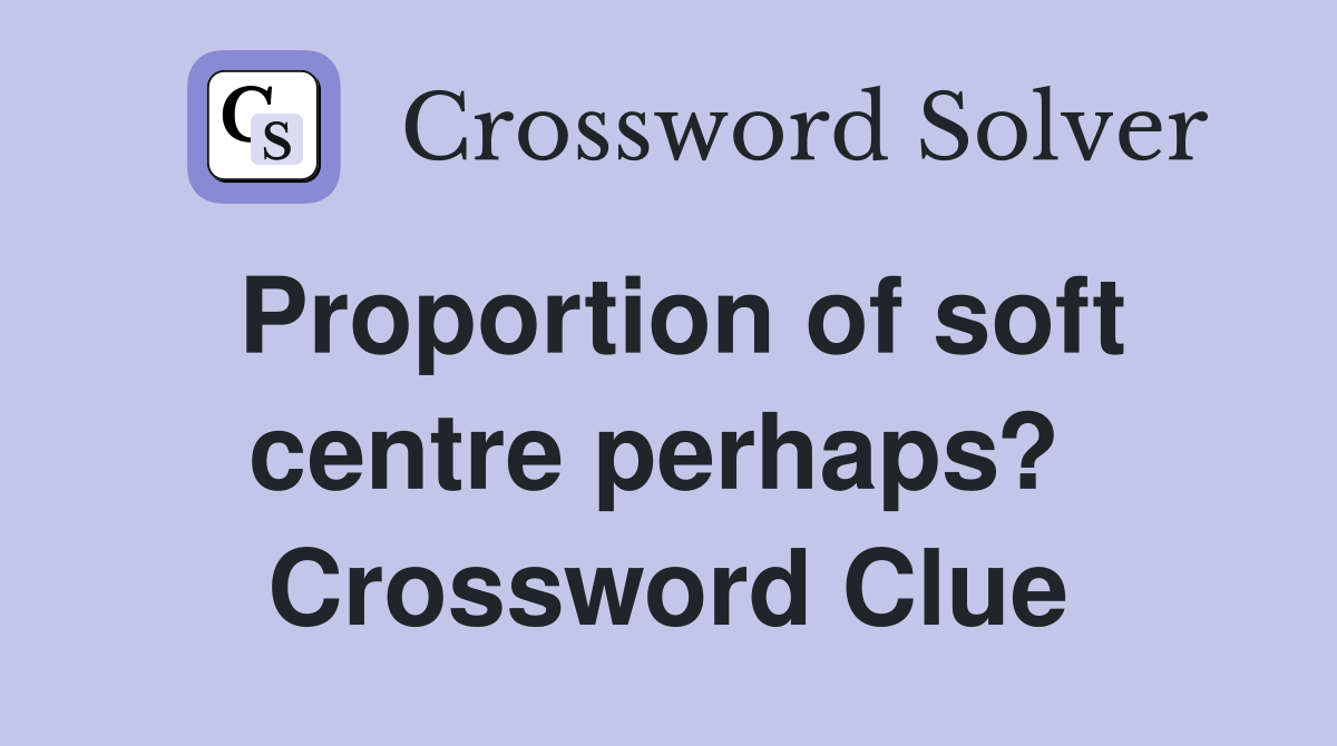 Proportion of soft centre perhaps?  Crossword Clue