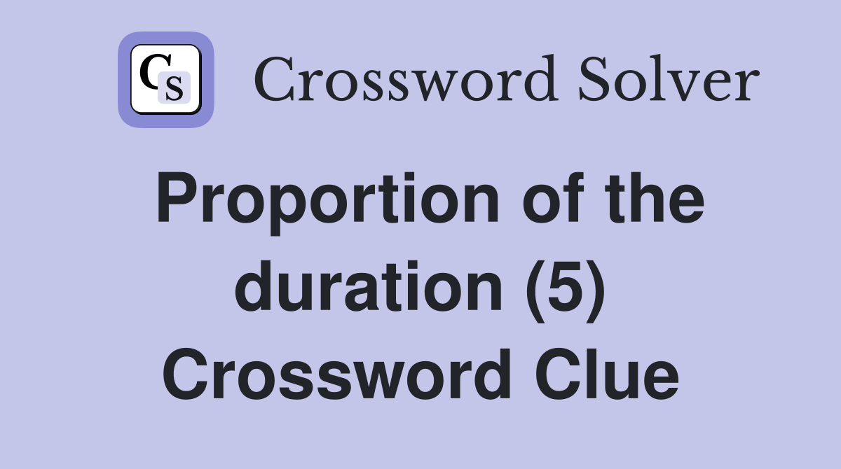 Proportion of the duration (5) Crossword Clue