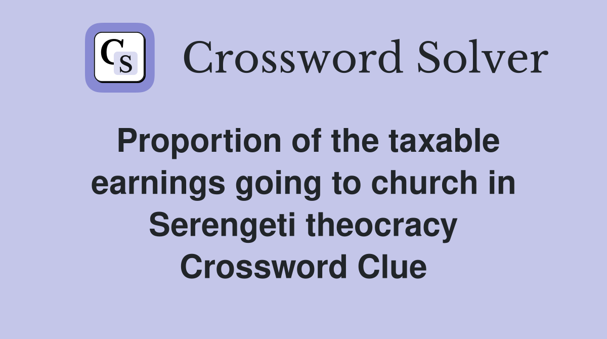 Proportion of the taxable earnings going to church in Serengeti theocracy Crossword Clue