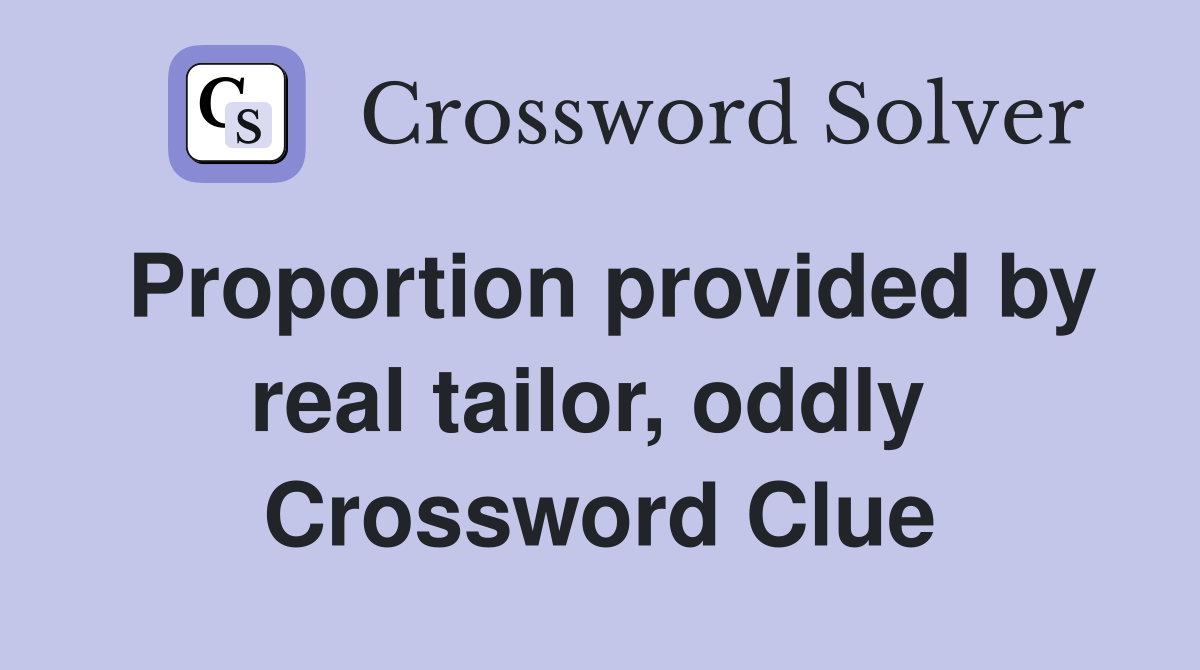 Proportion provided by real tailor, oddly  Crossword Clue