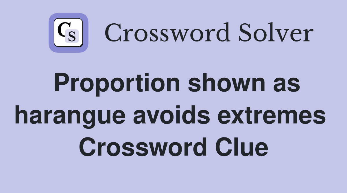 Proportion shown as harangue avoids extremes  Crossword Clue