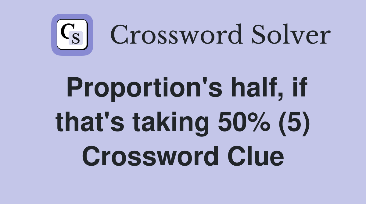 Proportion's half, if that's taking 50% (5) Crossword Clue