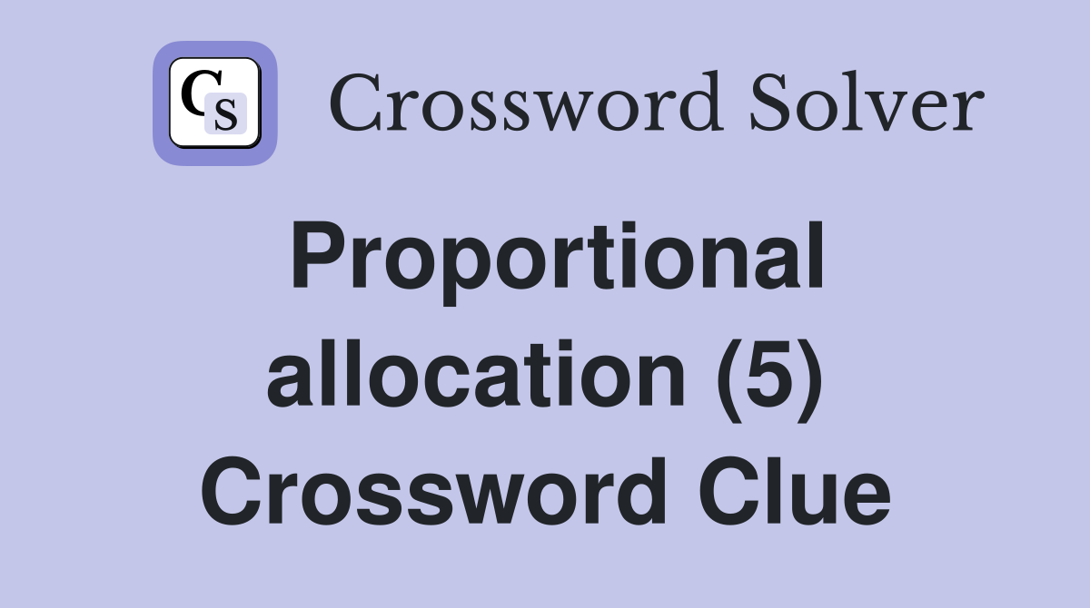 Proportional allocation (5) Crossword Clue