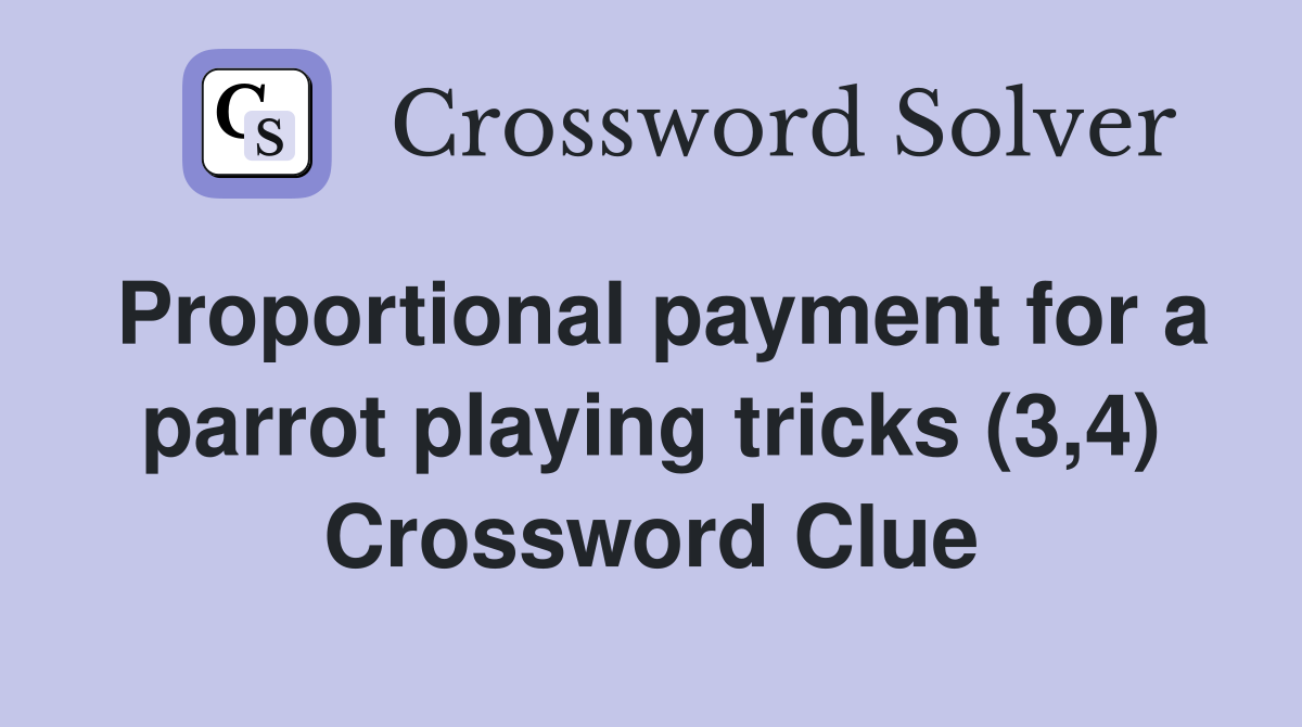 Proportional payment for a parrot playing tricks (3,4) Crossword Clue