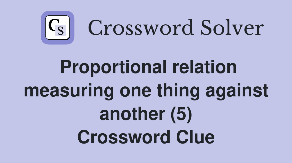 Proportional relation measuring one thing against another (5) Crossword Clue
