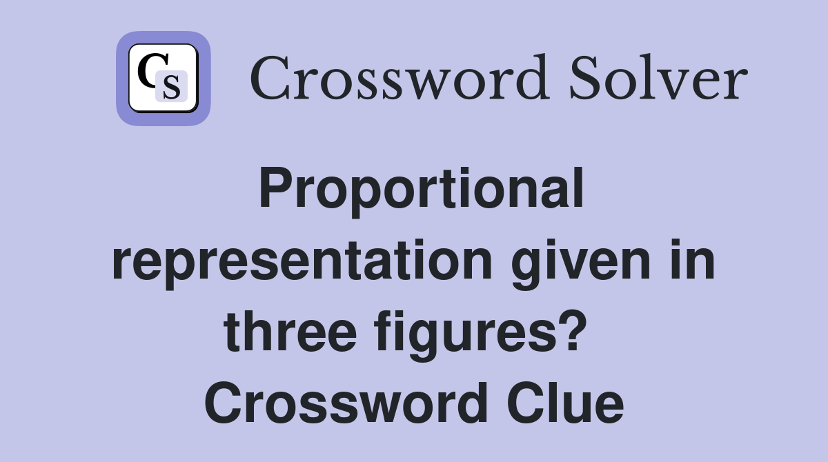 Proportional representation given in three figures?  Crossword Clue