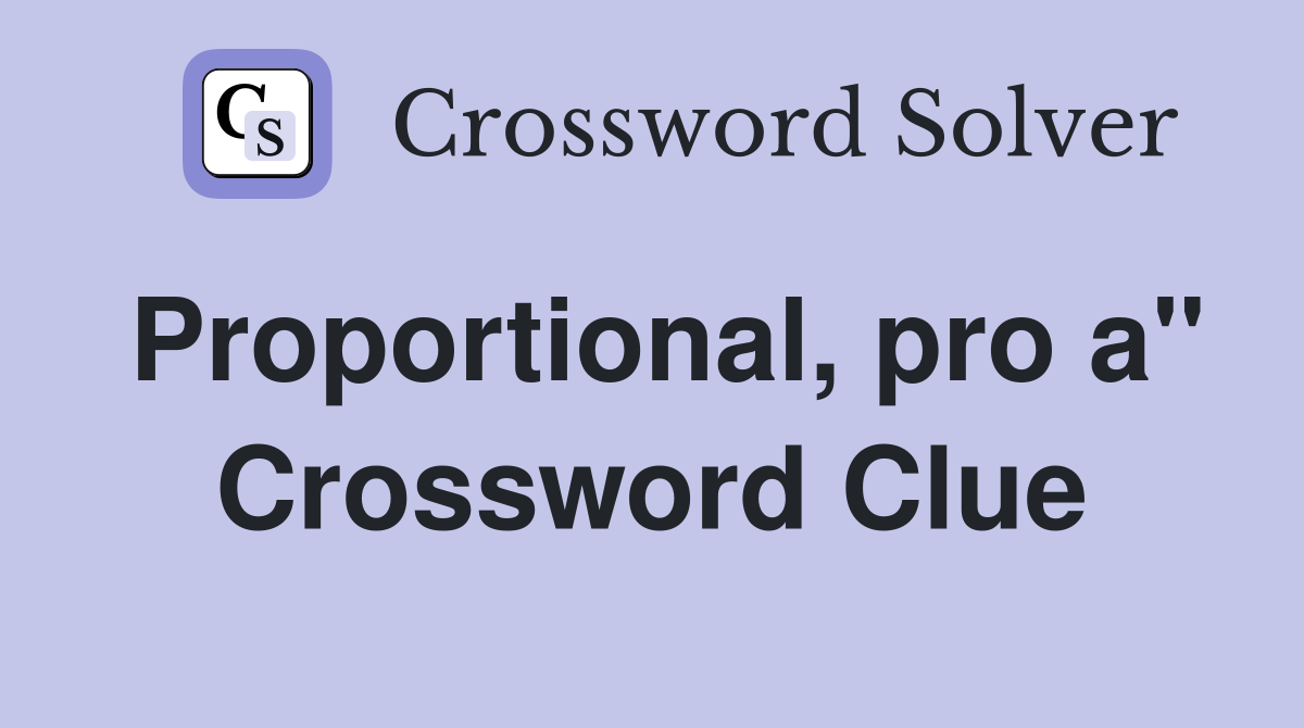 Proportional, pro a" Crossword Clue