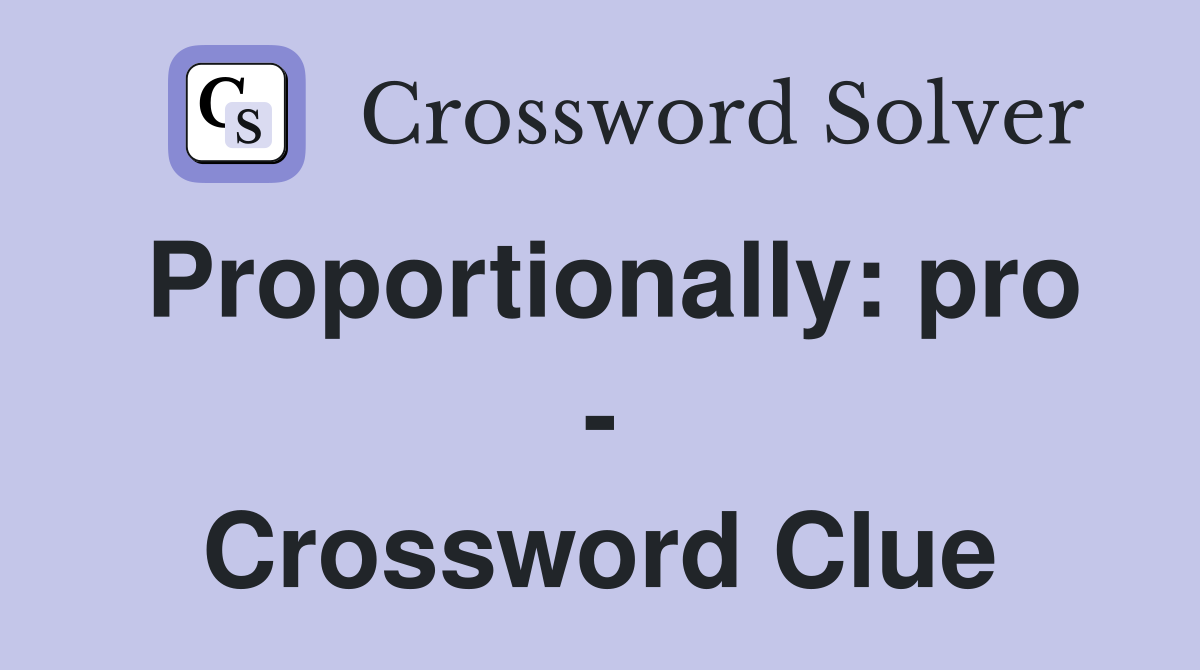Proportionally: pro - Crossword Clue