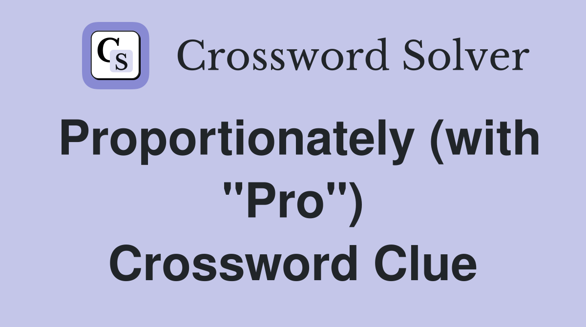 Proportionately (with "Pro") Crossword Clue