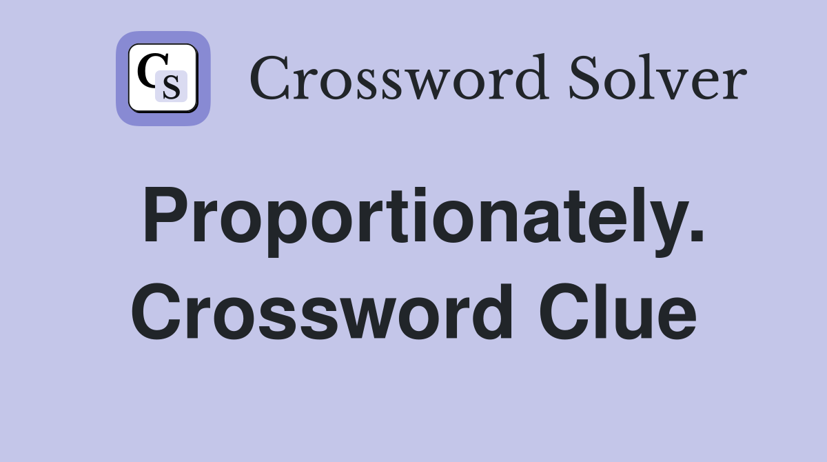 Proportionately. Crossword Clue