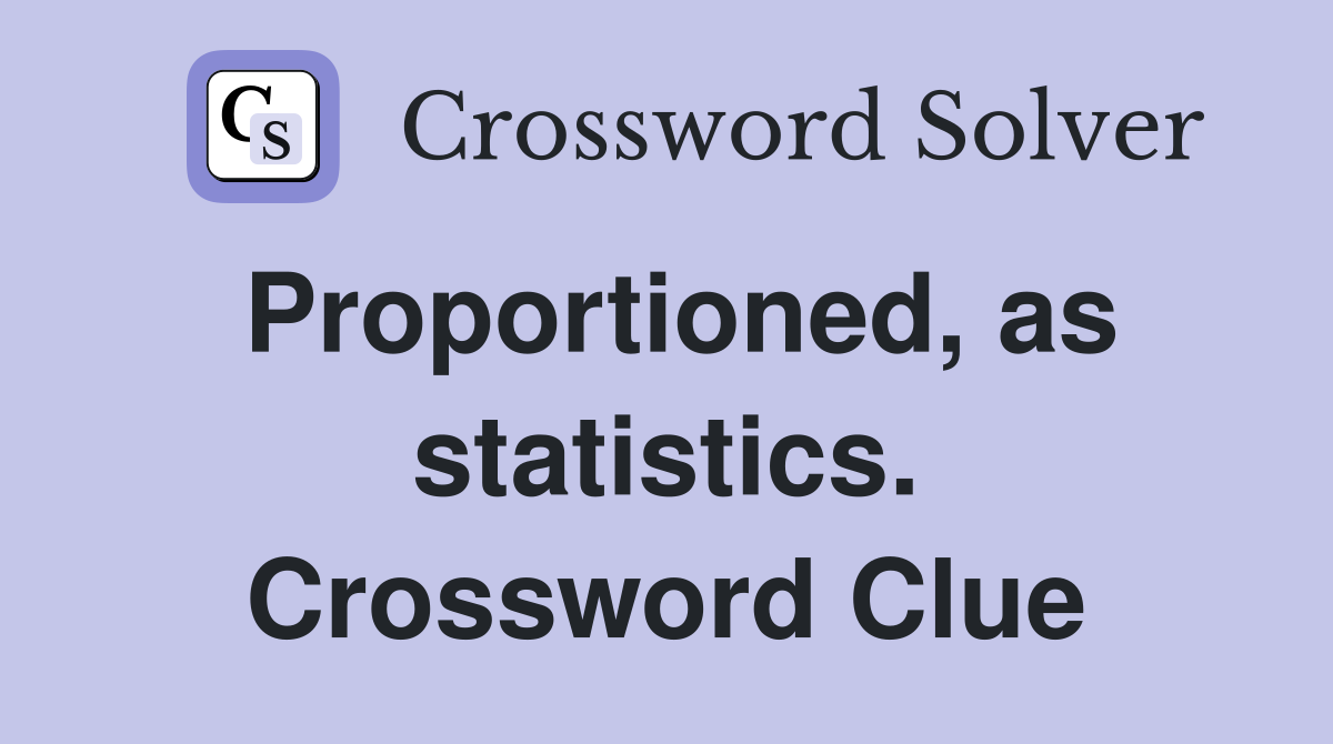 Proportioned, as statistics. Crossword Clue