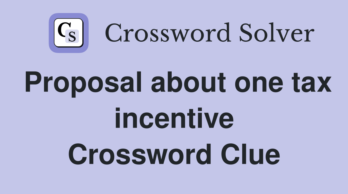 Proposal about one tax incentive Crossword Clue