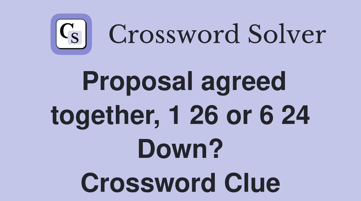 Proposal agreed together, 1 26 or 6 24 Down? Crossword Clue