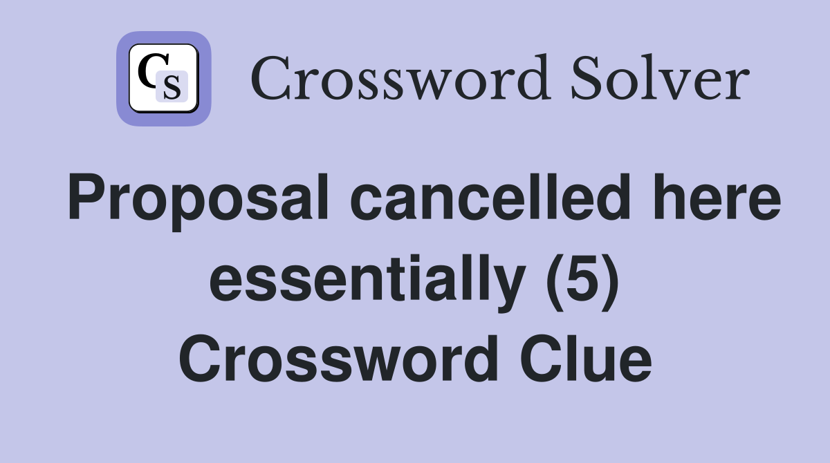 Proposal cancelled here essentially (5) Crossword Clue