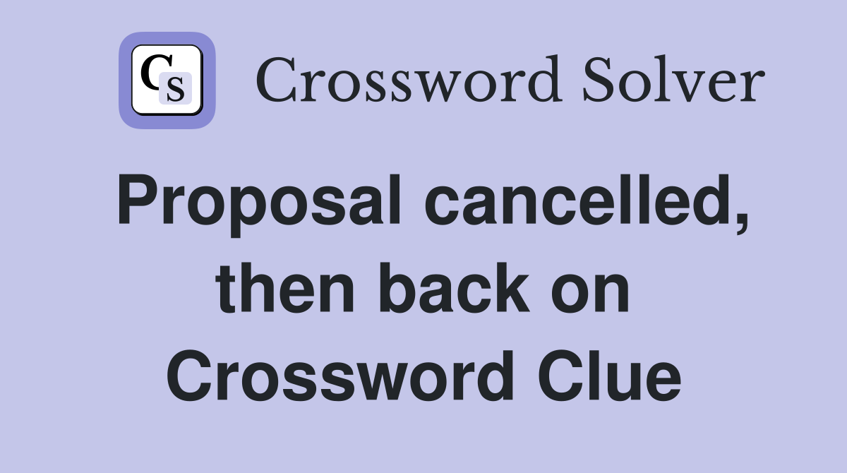 Proposal cancelled, then back on Crossword Clue