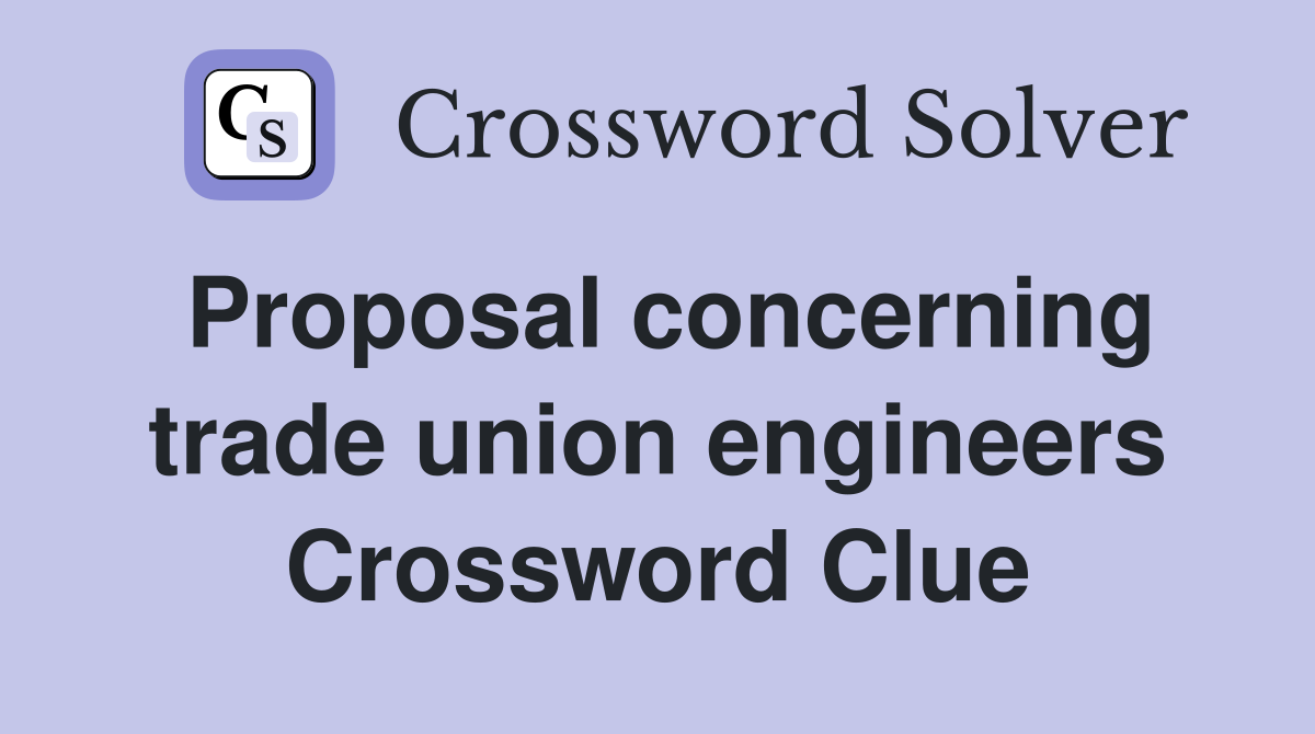 Proposal concerning trade union engineers Crossword Clue