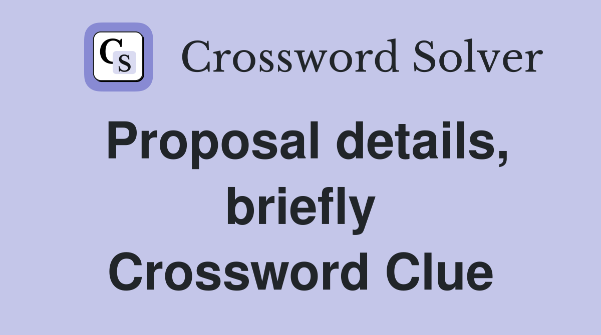 Proposal details, briefly Crossword Clue