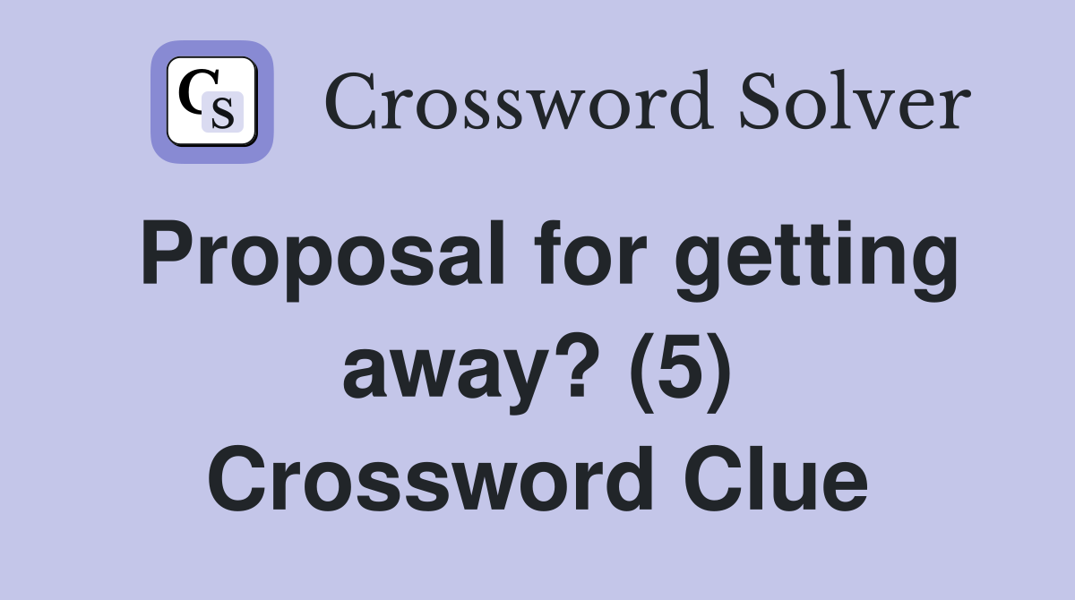 Proposal for getting away? (5) Crossword Clue
