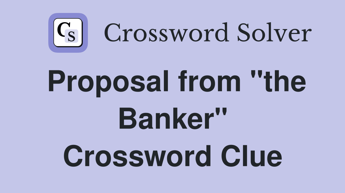 Proposal from "the Banker" Crossword Clue