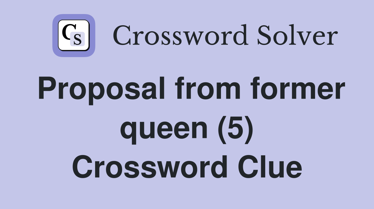 Proposal from former queen (5) Crossword Clue