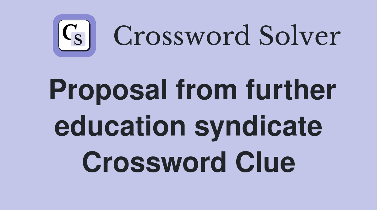 Proposal from further education syndicate Crossword Clue