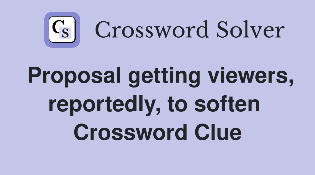 Proposal getting viewers, reportedly, to soften  Crossword Clue