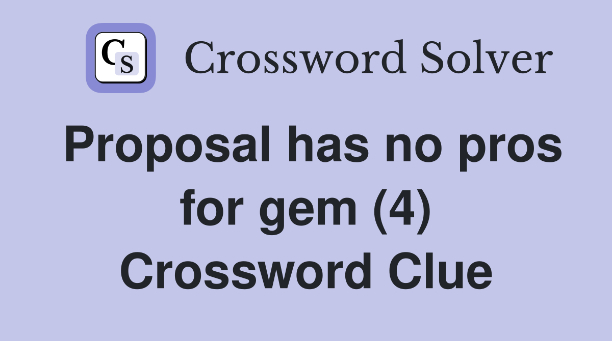 Proposal has no pros for gem (4) Crossword Clue