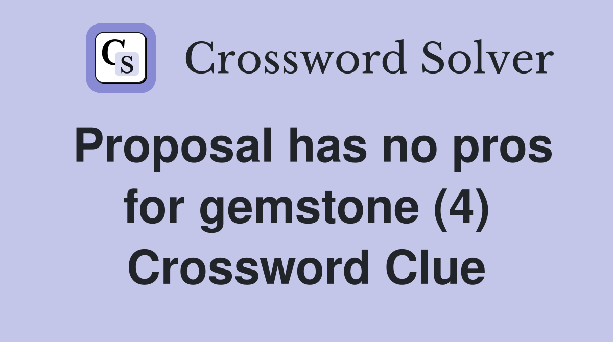 Proposal has no pros for gemstone (4) Crossword Clue