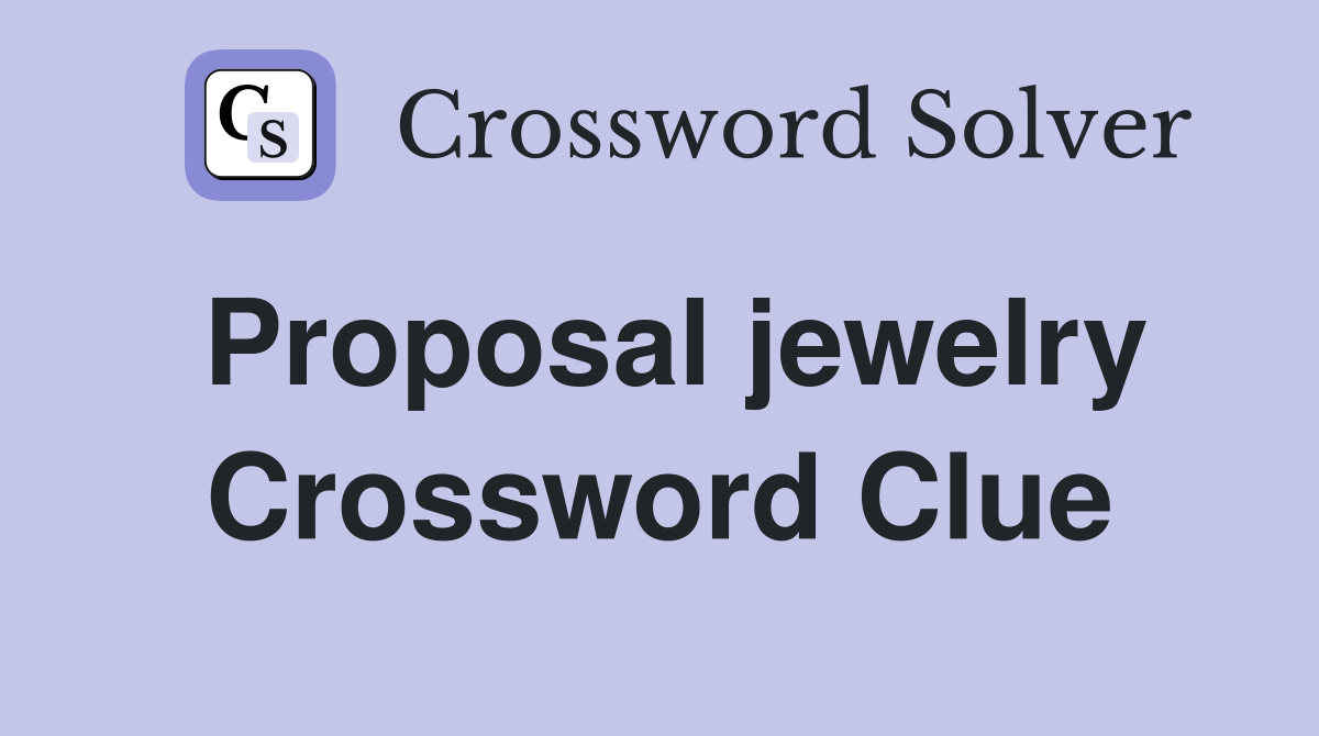 Proposal jewelry Crossword Clue