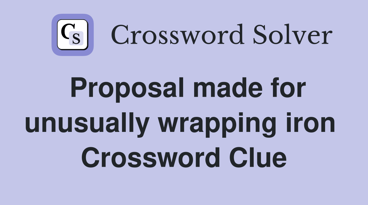 Proposal made for unusually wrapping iron  Crossword Clue