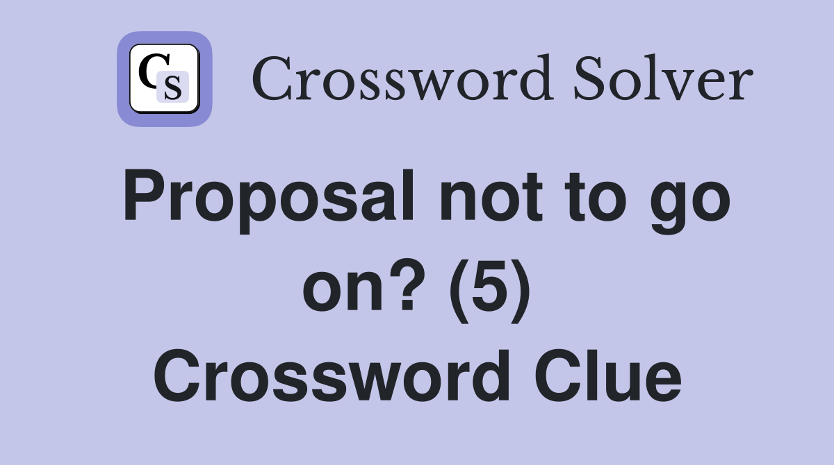 Proposal not to go on? (5) Crossword Clue