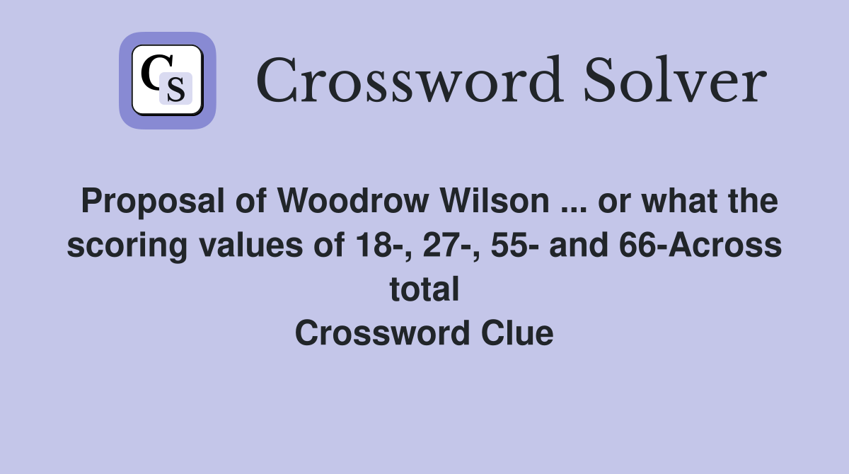 Proposal of Woodrow Wilson ... or what the scoring values of 18-, 27-, 55- and 66-Across total Crossword Clue