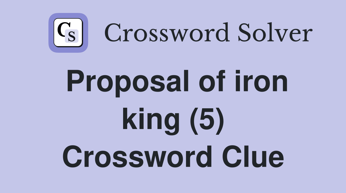 Proposal of iron king (5) Crossword Clue