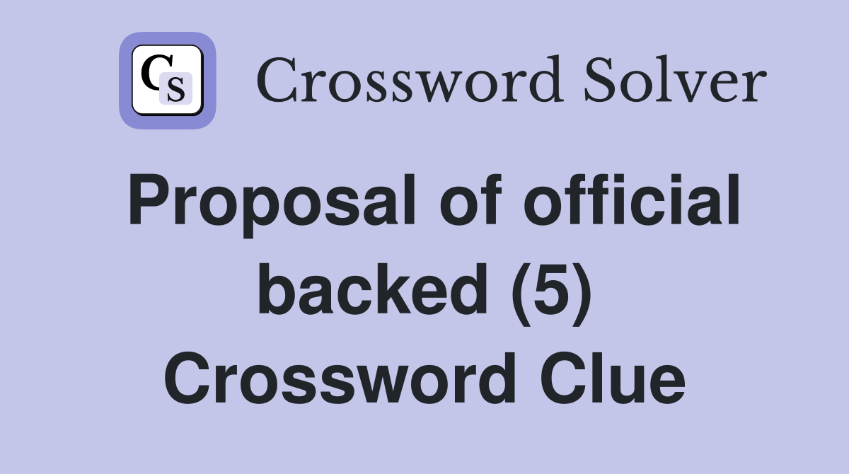 Proposal of official backed (5) Crossword Clue