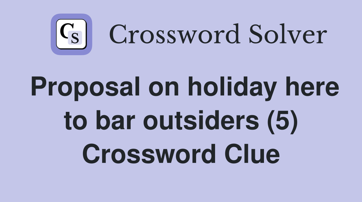 Proposal on holiday here to bar outsiders (5) Crossword Clue