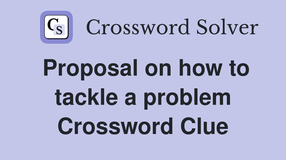 Proposal on how to tackle a problem Crossword Clue