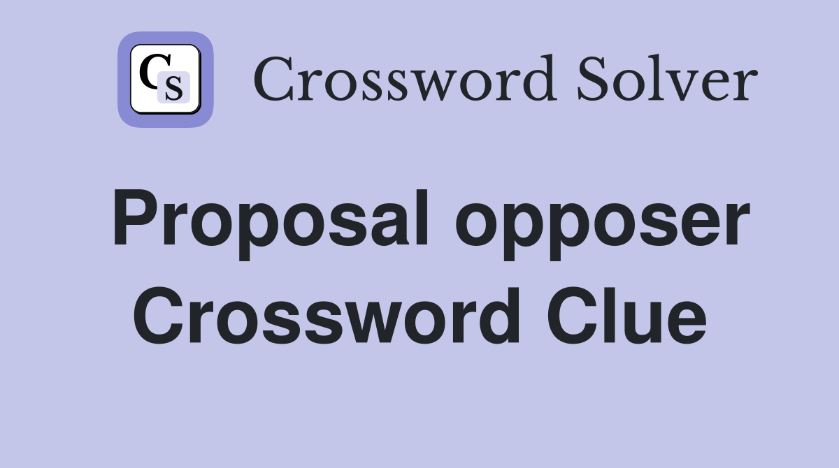 Proposal opposer Crossword Clue