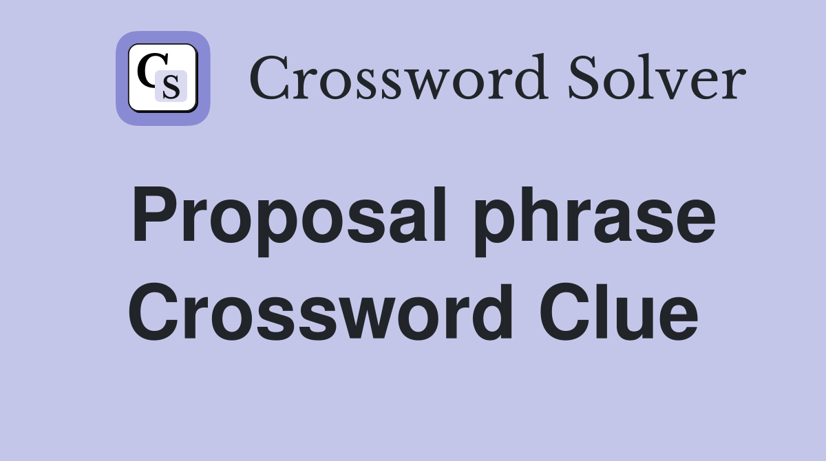 Proposal phrase Crossword Clue