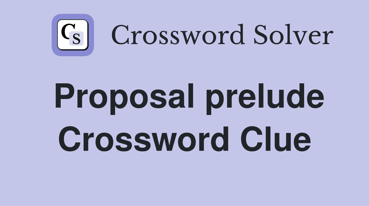 Proposal prelude Crossword Clue