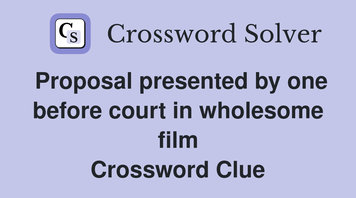 Proposal presented by one before court in wholesome film Crossword Clue