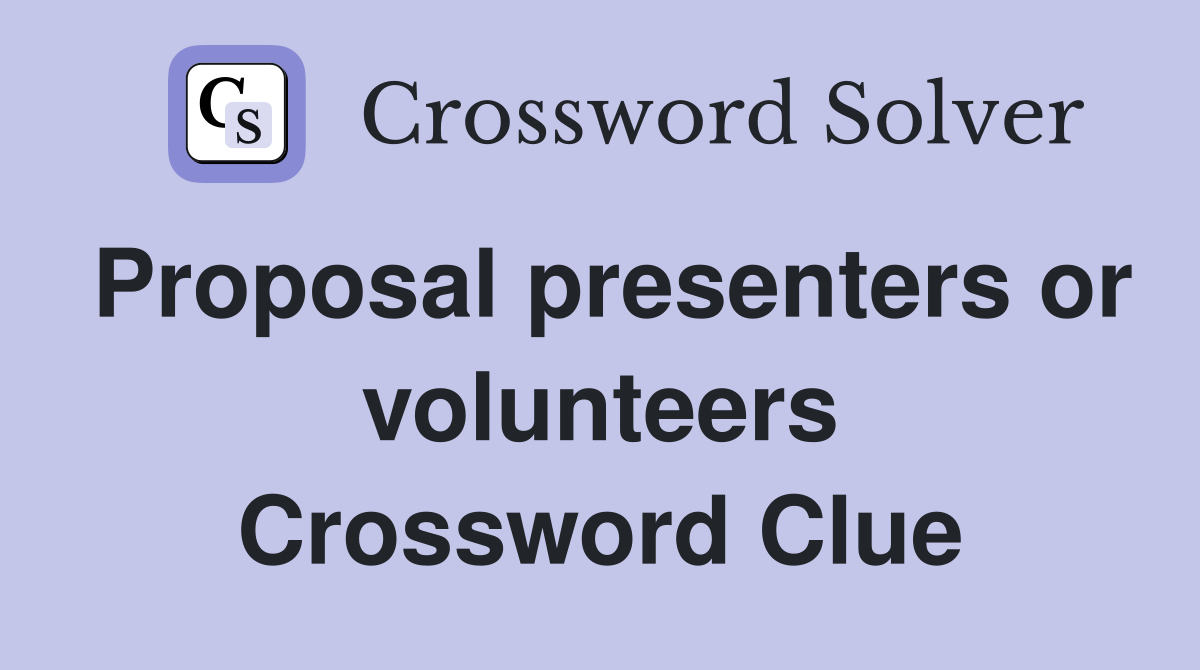 Proposal presenters or volunteers Crossword Clue