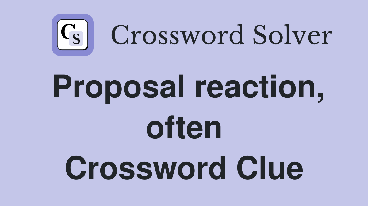 Proposal reaction, often Crossword Clue