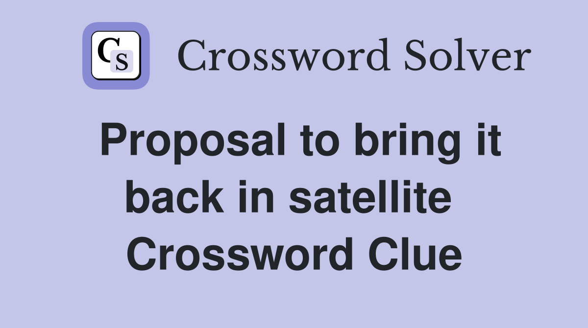 Proposal to bring it back in satellite  Crossword Clue