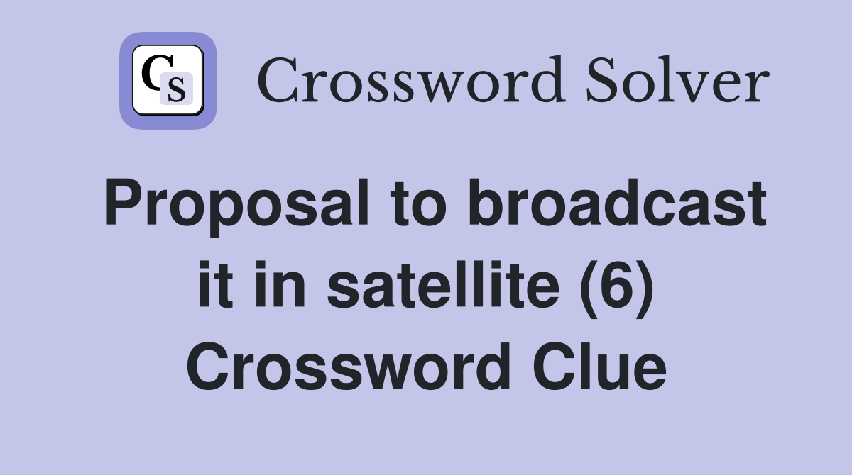 Proposal to broadcast it in satellite (6) Crossword Clue