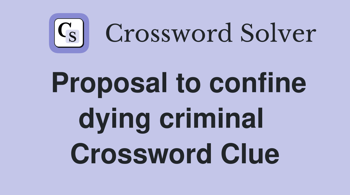 Proposal to confine dying criminal  Crossword Clue