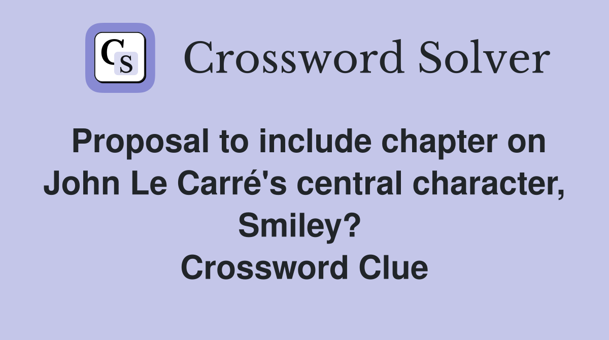 Proposal to include chapter on John Le Carré's central character, Smiley?  Crossword Clue