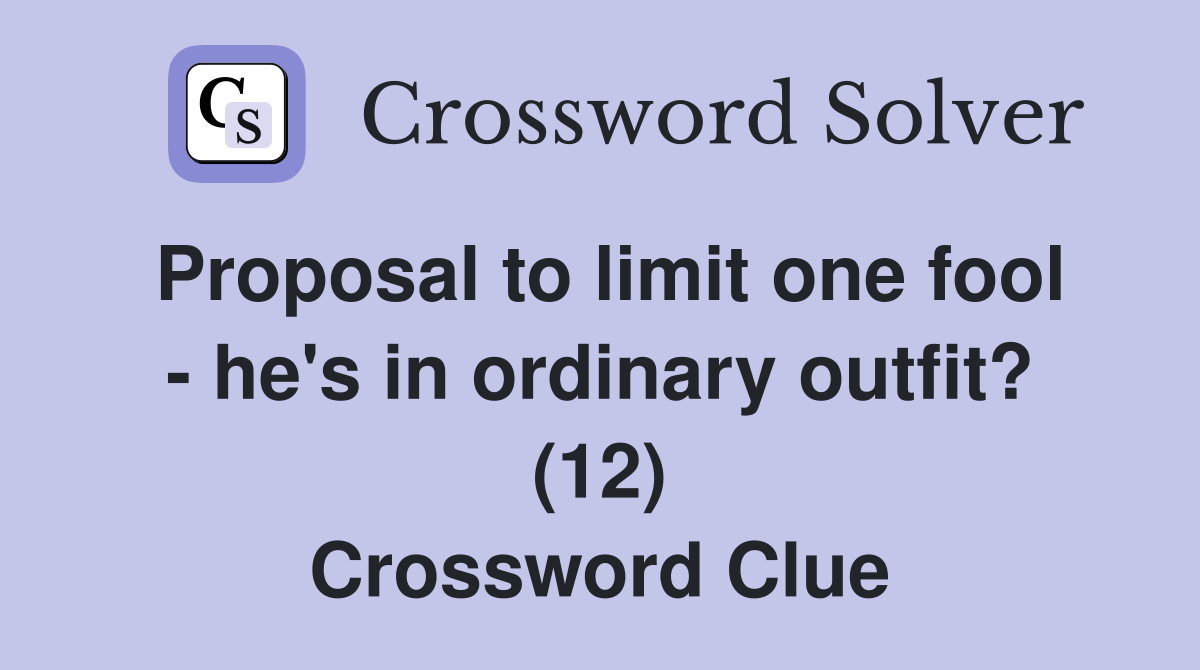 Proposal to limit one fool - he's in ordinary outfit? (12) Crossword Clue