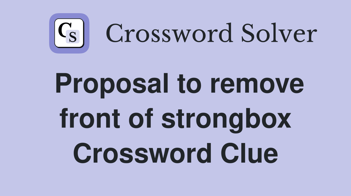 Proposal to remove front of strongbox Crossword Clue